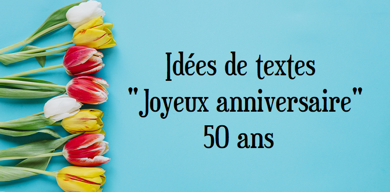 Texte pour souhaiter un joyeux anniversaire 50 ans